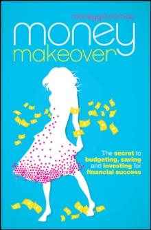 Money Makeover : The Secret to Budgeting, Saving and Investing for Financial Success