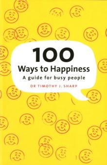 100 Ways To Happiness : A Guide For Busy People