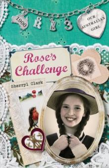 Our Australian Girl: Rose's Challenge (Book 3) : Rose's Challenge (Book 3)