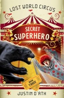 Secret Superhero: The Lost World Circus Book 3 : The Lost World Circus Book 3