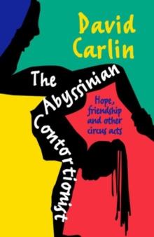 The Abysinnian Contortionist : Hope, friendship and other circus acts