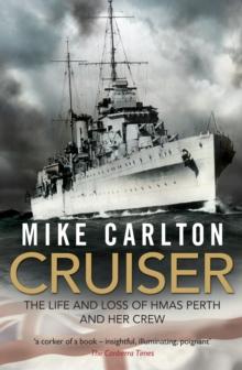 Cruiser : The Life And Loss Of HMAS Perth And Her Crew