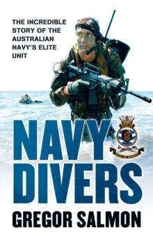 Navy Divers : The Incredible Story of the Australian Navy's Elite Unit