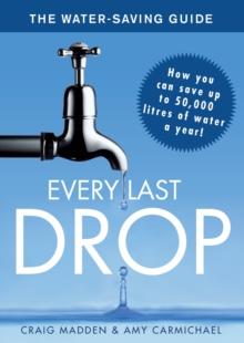 Every Last Drop : The Water Saving Guide