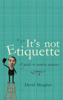 It's Not Etiquette : A Guide To Modern Manners