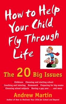 How To Help Your Child Fly Through Life : The 20 Big Issues