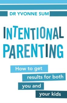 Intentional Parenting : How to Get Results for Both You and Your Kids