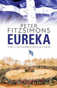 Eureka: The Unfinished Revolution : from the author of The Opera House, Batavia and Mutiny on the Bounty