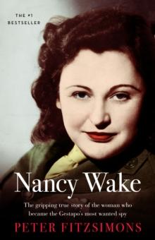 Nancy Wake : The gripping true story of the woman who became the Gestapo's most wanted spy