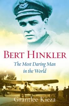 Bert Hinkler : The Most Daring Man In The World