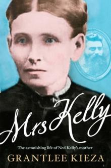 Mrs Kelly : the astonishing life of Ned Kelly's mother