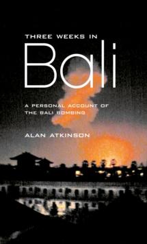 Three Weeks in Bali : A Personal Account of the Bali Bombing