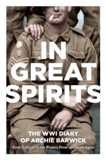 In Great Spirits : Archie Barwick's WWI Diary - from Gallipoli to the Western Front and Home Again