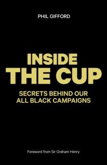 Inside the Cup: Secrets Behind Our All Black Campaigns : The True Story of the All Black Campaigns