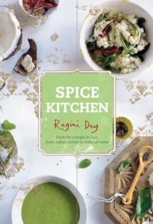 Spice Kitchen :  From the Ganges to Goa - Fresh Indian Cuisine to Make at Home