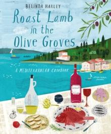 Roast Lamb in the Olive Groves : A Mediterranean Cookbook