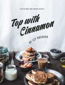 Top With Cinnamon : Stylish Sweet and Savoury Recipes