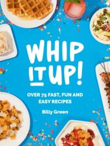 Whip It Up! : Over 75 Fast, Fun and Easy Recipes