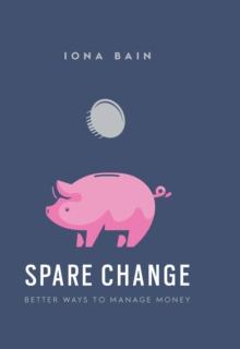 Spare Change : How to Save More, Budget and Be Happy with Your Finances