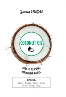 Coconut Oil : Over 60 Delicious, Nourishing Recipes