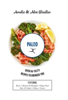 Paleo : Over 60 Tasty Recipes to Energise You