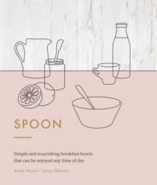 Spoon : Simple and Nourishing breakfast Bowls That Can Be Enjoyed Any Time of Day