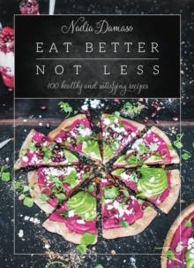 Eat Better Not Less : 100 Healthy and Satisfying Recipes