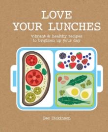 Love Your Lunches : Vibrant & Healthy Recipes to Brighten up Your Day