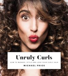 Unruly Curls : How to Manage, Style and Love Your Curly Hair