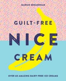 Guilt-Free Nice Cream : Over 70 Amazing Dairy-Free Ice Creams