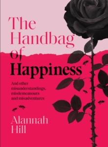 The Handbag of Happiness : And other misunderstandings, misdemeanours and misadventures