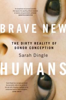 Brave New Humans : The Dirty Reality of Donor Conception