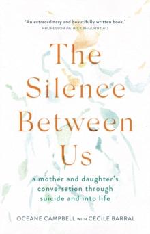 The Silence Between Us : A Mother and Daughter's Conversation Through Suicide and into Life