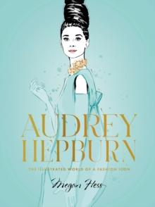 Audrey Hepburn : The Illustrated World of a Fashion Icon