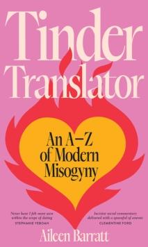 Tinder Translator : An A-Z of Modern Misogyny