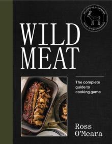 Wild Meat : The complete guide to cooking game