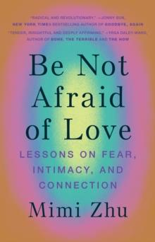 Be Not Afraid of Love : Lessons on Fear, Intimacy and Connection