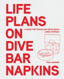 Life Plans on Dive Bar Napkins : A guide to travelling recklessly, living stupidly