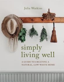 Simply Living Well : A Guide to Creating a Natural, Low-Waste Home