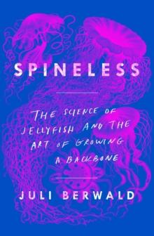 Spineless : The Science of Jellyfish and the Art of Growing a Backbone