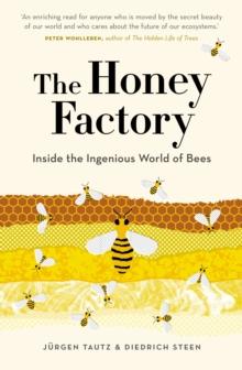 The Honey Factory : Inside the Ingenious World of Bees