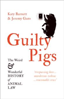 Guilty Pigs : The Weird and Wonderful History of Animal Law