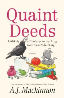 Quaint Deeds : Unlikely Adventures in Teaching and Treasure-hunting: A Memoir