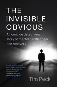 The Invisible Obvious : A Homicide Detective's Story of Mental Health Crisis and Recovery