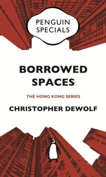 Borrowed Spaces : Life Between The Cracks Of Modern Hong Kong: Penguin Specials