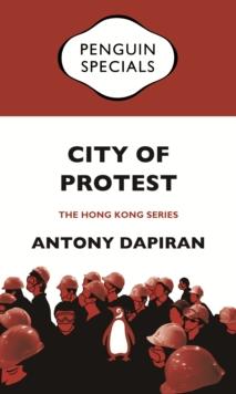 City Of Protest : A Recent History Of Dissent In Hong Kong: Penguin Specials