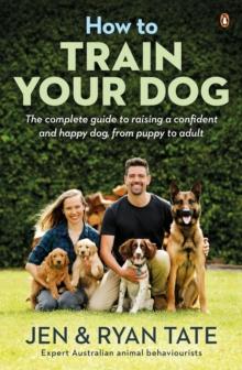 How to Train Your Dog : The complete guide to raising a confident and happy dog, from puppy to adult