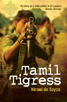 Tamil Tigress : My Story as a Child Soldier in Sri Lanka's Bloody Civil War