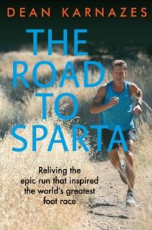 The Road to Sparta : Reliving the Epic Run that Inspired the Worlds Greatest Foot Race