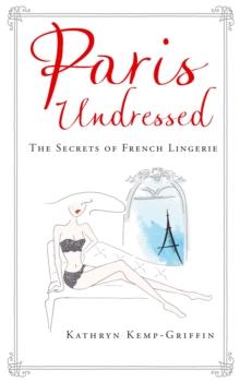 Paris Undressed : The Secrets of French Lingerie